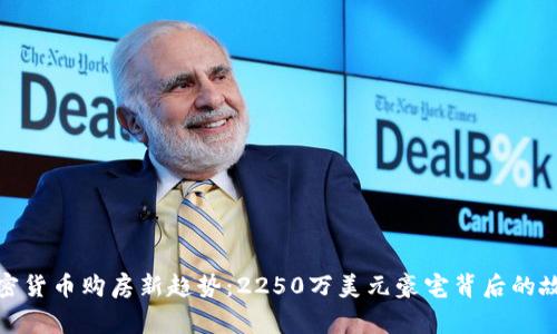 加密货币购房新趋势：2250万美元豪宅背后的故事