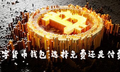 数字货币钱包：选择免费还是付费？