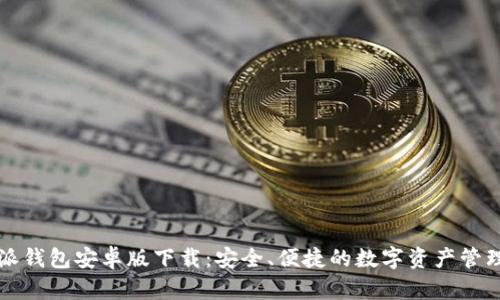 比特派钱包安卓版下载：安全、便捷的数字资产管理工具