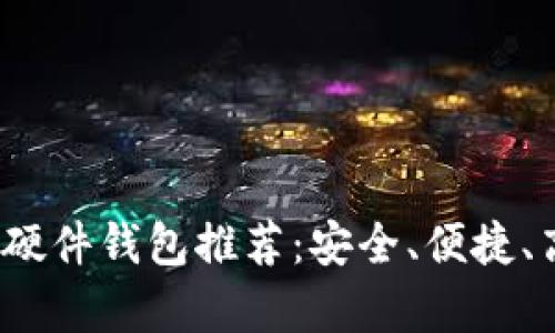 2023年最佳硬件钱包推荐：安全、便捷、高性价比解析