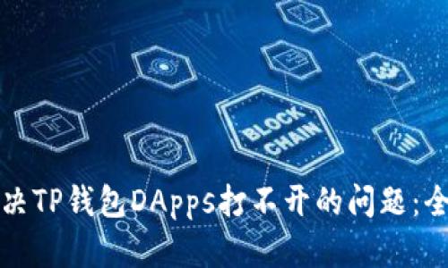 如何解决TP钱包DApps打不开的问题：全面指南