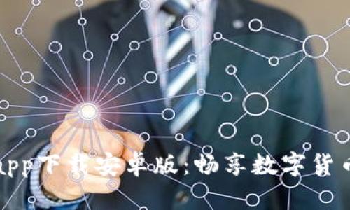 热币交易所app下载安卓版：畅享数字货币交易新体验