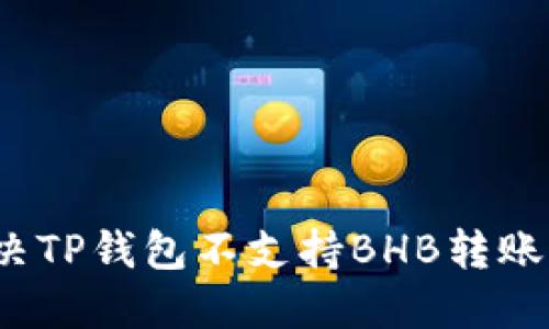 如何解决TP钱包不支持BHB转账的问题？