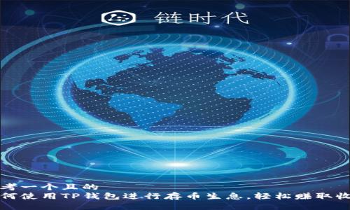 思考一个且的
如何使用TP钱包进行存币生息,轻松赚取收益