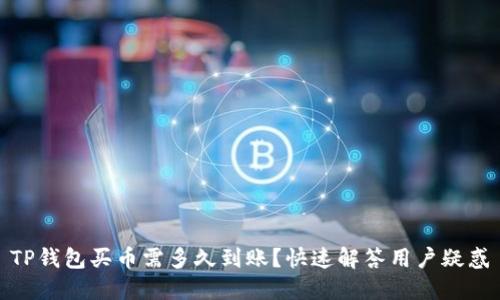 TP钱包买币需多久到账？快速解答用户疑惑