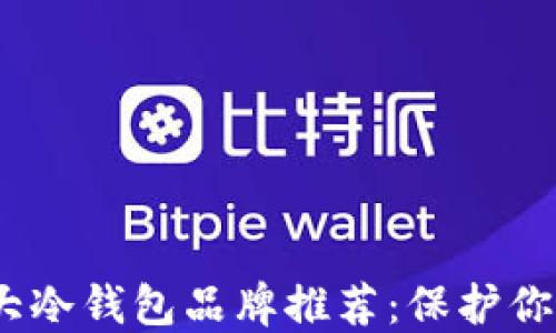 
2023年世界十大冷钱包品牌推荐：保护你的加密资产安全