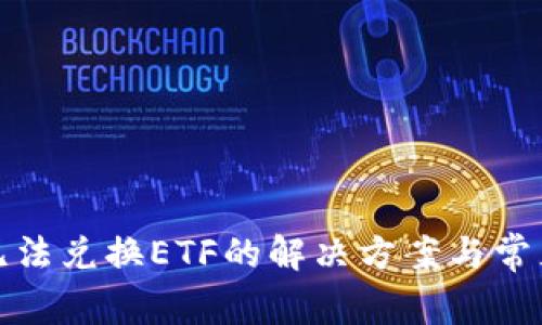 : TP钱包无法兑换ETF的解决方案与常见问题解析