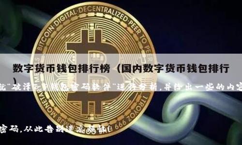 在这里，我们就“破泽T P钱包密码软件”进行分析，并给出一些的内容和结构建议。

### 

破解T P钱包密码，从此告别遗忘烦恼！