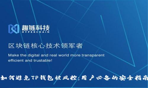 如何避免TP钱包被风控:用户必备的安全指南