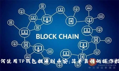 如何使用TP钱包提币到币安:简单易懂的操作指南