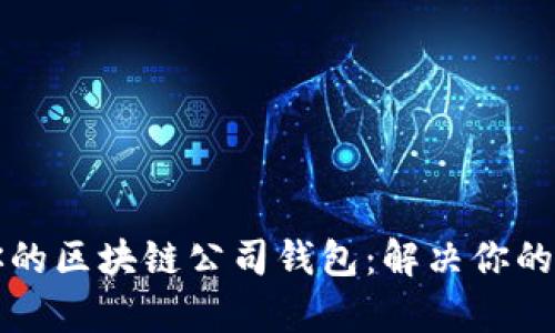 如何选择适合你的区块链公司钱包：解决你的安全与便捷痛点