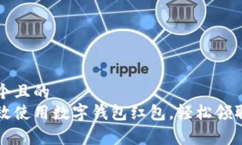 思考一个且的  
如何高效使用数字钱包红包，轻松领取与消费