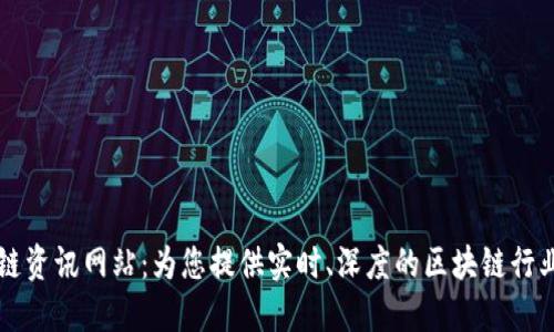区块链资讯网站：为您提供实时、深度的区块链行业动态
