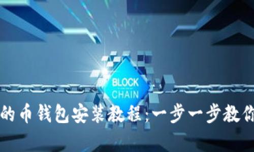 简单易懂的币钱包安装教程：一步一步教你轻松搞定