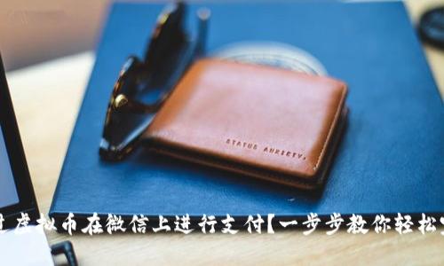 如何通过虚拟币在微信上进行支付？一步步教你轻松完成交易