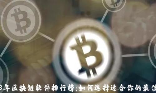 
2023年区块链软件排行榜：如何选择适合你的最佳工具