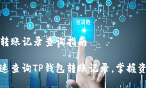 TP钱包转账记录查询指南

如何快速查询TP钱包转账记录，掌握资金流向