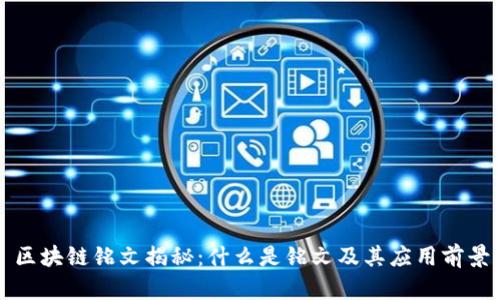 区块链铭文揭秘：什么是铭文及其应用前景