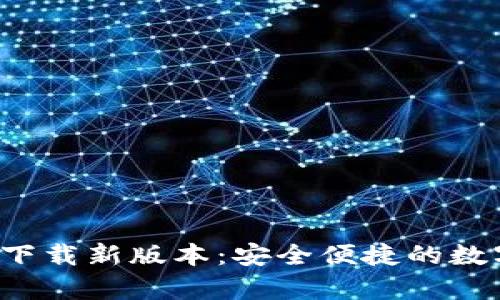 官方数字钱包app下载新版本：安全便捷的数字资产管理新体验