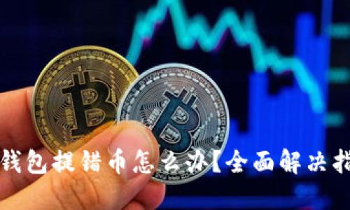 TP钱包提错币怎么办？全面解决指南