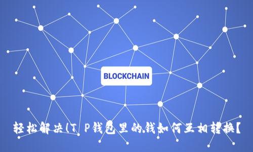 轻松解决！T P钱包里的钱如何互相转换？