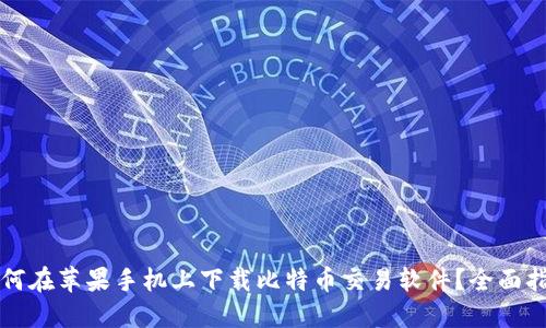 如何在苹果手机上下载比特币交易软件？全面指南
