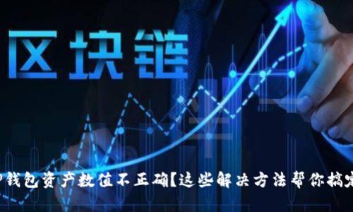 TP钱包资产数值不正确？这些解决方法帮你搞定！
