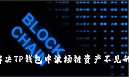 如何解决TP钱包中波场链资产不见的问题？