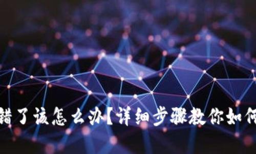 TP钱包转错了该怎么办?详细步骤教你如何追回资金