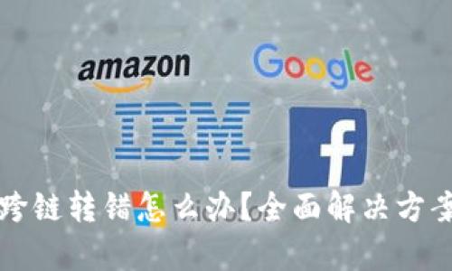 TP钱包跨链转错怎么办?全面解决方案大解析