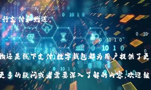 数字钱包是一种通过电子方式存储、管理和使用资金的工具，它允许用户方便地进行在线支付、转账和接收款项。以下是一些常见的数字钱包类型和它们的特点：

### 常见的数字钱包

1. **支付宝**
   - 特点：广泛在中国及东南亚地区使用，支持多种支付方式（银行转账、信用卡、储蓄卡），提供购物、理财等多种功能。

2. **微信支付**
   - 特点：集成在微信社交应用中，用户可以通过聊天功能直接发送和接收资金，适合个人间的小额支付。

3. **PayPal**
   - 特点：国际知名的支付平台，支持多种货币，通常用于在线购物和国际支付，具有较高的安全性。

4. **Apple Pay**
   - 特点：为苹果用户提供的一种便捷支付方式，支持NFC支付，用户可以通过iPhone、Apple Watch等设备完成支付。

5. **Google Pay**
   - 特点：谷歌推出的支付服务，可以在多平台上使用，包括Android设备，方便快捷地进行在线和线下支付。

6. **Venmo**
   - 特点：主要在美国使用的社交化支付应用，用户可以查看朋友的交易记录，方便进行小额支付和分享。

7. **Samsung Pay**
   - 特点：适用于Samsung设备，支持NFC和磁条支付，用户体验较好，适合在实体店支付。

### 使用数字钱包的好处

1. **便利性**
   - 数字钱包提供了便捷的支付方式，用户只需通过手机或电脑就能完成交易，免去携带现金和银行卡的麻烦。

2. **安全性**
   - 大部分数字钱包都具备加密技术和双重验证，能够有效保护用户的金融信息，减少被盗的风险。

3. **快速支付**
   - 用户可以通过扫描二维码或点击几下按钮完成支付，省去了繁琐的输入过程，提升了购物体验。

4. **管理财务**
   - 数字钱包通常提供消费记录和预算管理工具，使用户能够更好地掌握自身的财务状况，帮助节省开支。

### 数字钱包的未来趋势

随着科技的不断发展，数字钱包将会变得越来越智能化，可能会出现以下趋势：

1. **生物识别技术的应用**
   - 未来的数字钱包可能会更广泛地应用指纹识别、面部识别等生物识别技术，提升安全性。

2. **跨境支付的便利化**
   - 随着全球化的加速，数字钱包可能会完善国际支付功能，使得跨境交易更加便捷。

3. **结合区块链技术**
   - 使用区块链技术可能会提升支付速度和安全性，进一步降低交易费用，提供更多的金融服务。

4. **社交支付的兴起**
   - 数字钱包与社交平台的结合可能会变得更加紧密，用户可以通过社交网络直接进行支付和赠送。

### 结尾

数字钱包作为现代支付方式的重要组成部分，正在改变人们的消费方式。无论是在线购物还是线下支付，数字钱包都为用户提供了更加便捷和安全的选择。随着技术的不断进步，数字钱包的未来无疑充满了无限的可能性。

以上是关于数字钱包的一些基本介绍，希望能帮助到你了解这一领域。如果你对此还有更多的疑问或者需要深入了解的内容，欢迎继续提问！