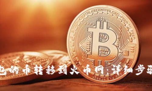 如何将TP钱包的币转移到火币网：详细步骤和注意事项
