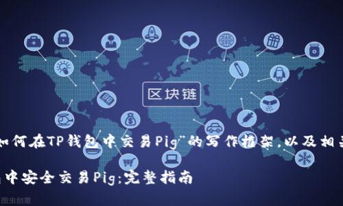 以下是关于“如何在TP钱包中交易Pig”的写作框架，以及相关的和关键词。

如何在TP钱包中安全交易Pig：完整指南
