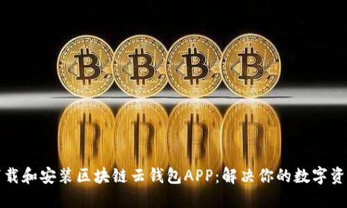 如何轻松下载和安装区块链云钱包APP：解决你的数字资产管理问题