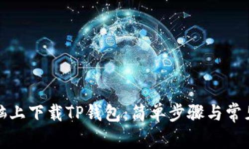 如何在电脑上下载TP钱包:简单步骤与常见问题解答