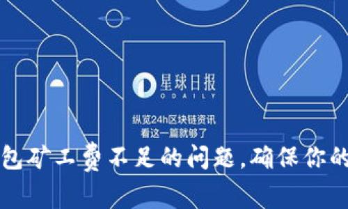 如何解决TP钱包矿工费不足的问题,确保你的交易顺利进行