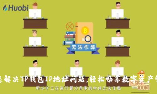 如何快速解决TP钱包IP地址问题,轻松畅享数字资产管理体验