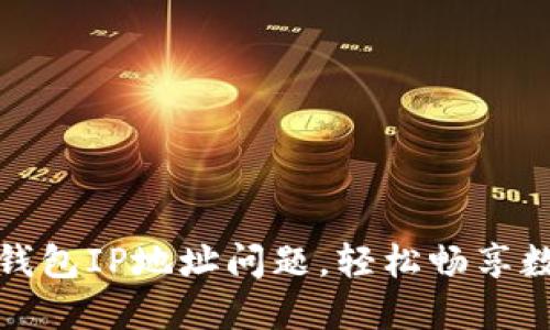 如何快速解决TP钱包IP地址问题,轻松畅享数字资产管理体验