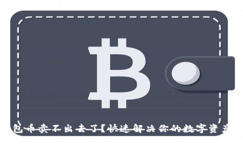 TP钱包币卖不出去了？快速解决你的数字资产困扰