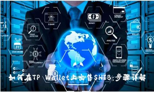 如何在TP Wallet上出售SHIB：步骤详解