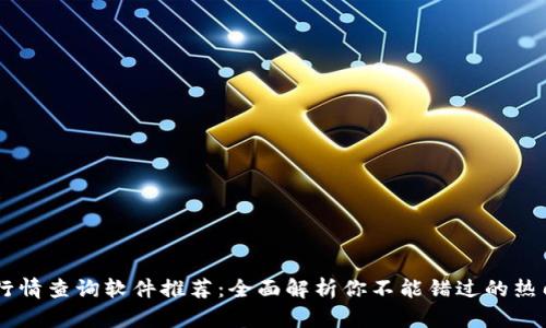 币圈行情查询软件推荐:全面解析你不能错过的热门应用