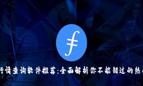 币圈行情查询软件推荐:全面解析你不能错过的热门应用