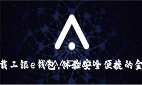 轻松下载工银e钱包，体验安全便捷的金融服务