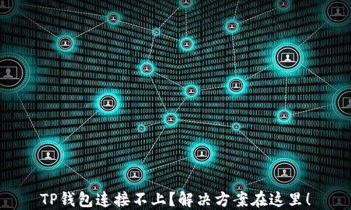 TP钱包连接不上?解决方案在这里!
