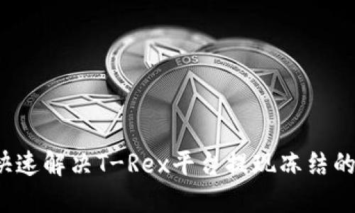 如何快速解决T-Rex平台提现冻结的问题？