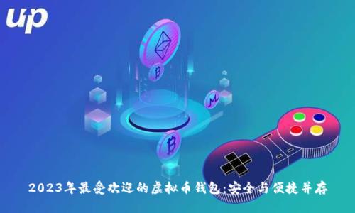 2023年最受欢迎的虚拟币钱包：安全与便捷并存