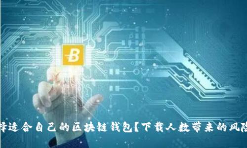 如何选择适合自己的区块链钱包?下载人数带来的风险与建议
