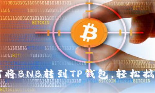 手把手教你如何将BNB转到TP钱包,轻松搞定数字资产转移