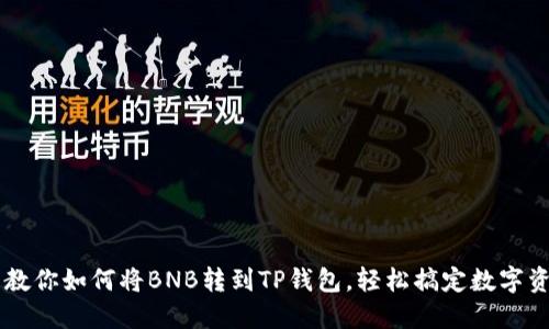 手把手教你如何将BNB转到TP钱包,轻松搞定数字资产转移