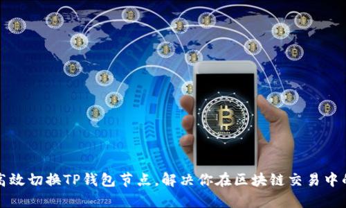 如何高效切换TP钱包节点,解决你在区块链交易中的痛点